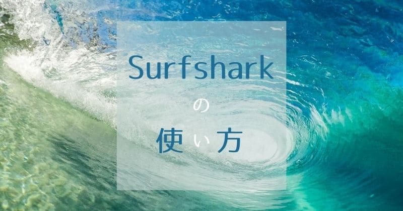 Surfsharkの使い方を登録設定から詳しく解説